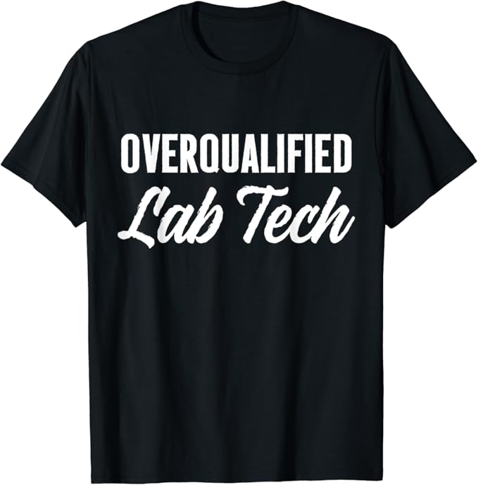 Laboratory Technician Overqualified LabTech TShirt Clothing